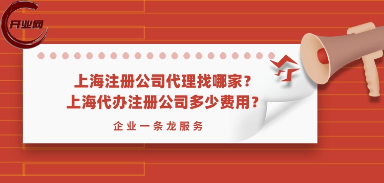 上海注册公司代理找哪家?上海代办注册公司多少费用